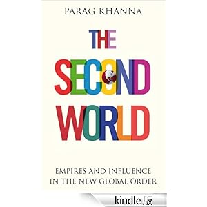 【クリックでお店のこの商品のページへ】The Second World: Empires and Influence in the New Global Order 電子書籍: Parag Khanna: Kindleストア