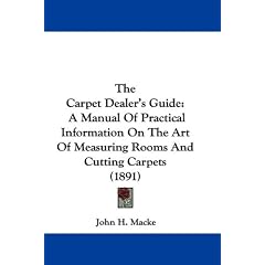 The Carpet Dealer's Guide: A Manual of Practical Information on the Art of Measuring Rooms and Cutting Carpets (1891)
