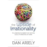 The Upside of Irrationality: The Unexpected Benefits of Defying Logic at Work and at HomeDan Ariely�ɂ��