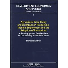 Agricultural Price Policy and Its Impact on Production, Income, Employment and the Adoption of Innovations: A Farming Systems Based Analysis of Cotton Policy in Northern Benin (Development Economics and Policy, 9)