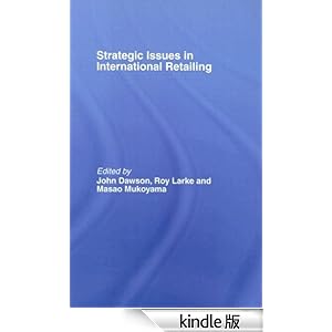 【クリックでお店のこの商品のページへ】Strategic Issues in International Retailing: Concepts and Cases 電子書籍: John Dawson, Roy Larke, Masao Mukoyama: Kindleストア