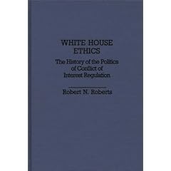 White House Ethics: The History of the Politics of Conflict of Interest Regulation (Contributions in Political Science)