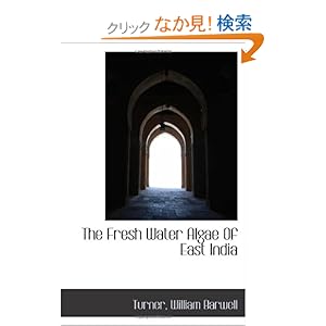 【クリックでお店のこの商品のページへ】The Fresh Water Algae Of East India: Turner, William Barwell: 洋書