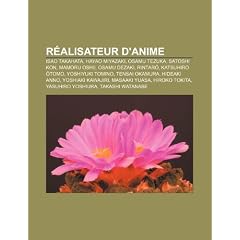 Ralisateur D'Anime: Isao Takahata, Hayao Miyazaki, Osamu Tezuka, Satoshi Kon, Mamoru Oshii, Osamu Dezaki, Rintar?, Katsuhiro ?Tomo
