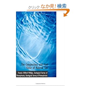 【クリックでお店のこの商品のページへ】The Composition and Fuel Value of Natural Gas: Geological Survey of Pennsylvan, Francis Clifford Phillips: 洋書