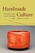 Handmade Culture: Raku Potters, Patrons, And Tea Practitioners In Japan