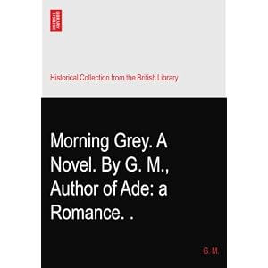 【クリックで詳細表示】Morning Grey. A Novel. By G. M.， Author of Ade： a Romance.？. [ペーパーバック]