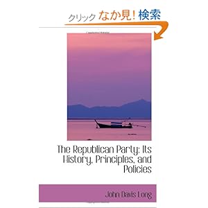 【クリックでお店のこの商品のページへ】The Republican Party: Its History, Principles, and Policies: John Davis Long: 洋書