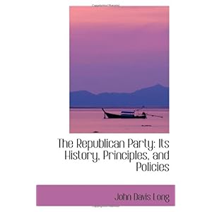 【クリックで詳細表示】The Republican Party： Its History， Principles， and Policies： John Davis Long： 洋書