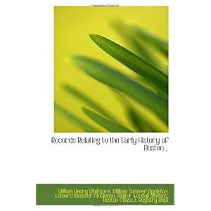 【クリックで詳細表示】Records Relating to the Early History of Boston ..