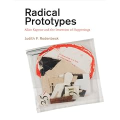 Radical Prototypes: Allan Kaprow and the Invention of Happenings