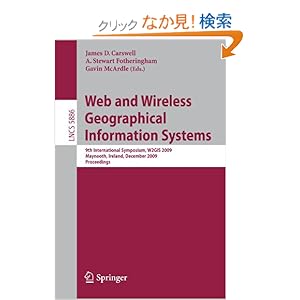 【クリックでお店のこの商品のページへ】Web and Wireless Geographical Information Systems: 9th International Symposium, W2GIS 2009, Maynooth, Ireland, December 7-8, 2009. Proceedings (Lecture Notes in Computer Science): James Carswell, Stewart Fotheringham, Gavin McArdle: 洋書