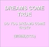 [CD]DREAMS COME TRUE DO YOU DREAMS COME TRUE?初回盤(2CD)