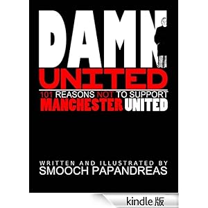 【クリックでお店のこの商品のページへ】Damn United: 101 Reasons Not To Support Manchester United (English Edition) eBook: Smooch Papandreas: Kindleストア