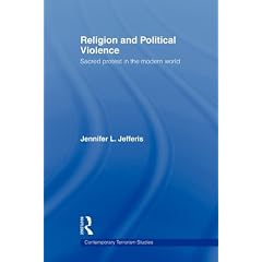Religion and Political Violence: Sacred Protest in the Modern World (Contemporary Terrorism Studies)