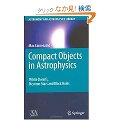 Compact Objects in Astrophysics: White Dwarfs, Neutron Stars And Black Holes (Astronomy & Astrophysics Library)