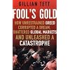Fool's Gold: How Unrestrained Greed Corrupted a Dream, Shattered Global Markets and Unleashed a Catastrophe