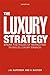 The Luxury Strategy: Break the Rules of Marketing to Build Luxury Brands