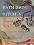 The Bathroom the Kitchen and the Aesthetics of Waste: A Process of Elimination