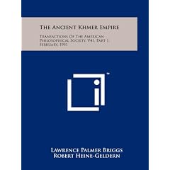 The Ancient Khmer Empire: Transactions of the American Philosophical Society, V41, Part 1, February, 1951