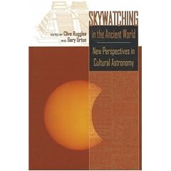 Skywatching in the Ancient World: New Perspectives in Cultural Astronomy Studies in Honor of Anthony F. Aveni (Mesoamerican Worlds Series)