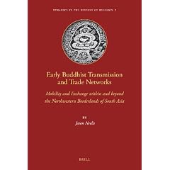 Early Buddhist Transmission and Trade Networks: Mobility and Exchange Within and Beyond the Northwestern Borderlands of South Asia (Dynamics in the History of Religions)