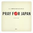 PRAY FOR JAPAN �]3.11���E�����F��͂��߂����]
