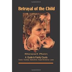 Betrayal of the Child: A Father's Guide to the Courts, Divorce, Custody and Children's Rights