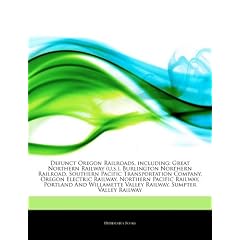 Articles on Defunct Oregon Railroads, Including: Great Northern Railway (U.S.), Burlington Northern Railroad, Southern Pacific Transportation Company,