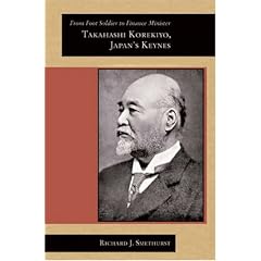 From Foot Soldier to Finance Minister: Takahashi Korekiyo, Japan's Keynes (Harvard East Asian Monographs)