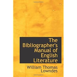 【クリックでお店のこの商品のページへ】The Bibliographer’s Manual of English Literature： William Thomas Lowndes： 洋書