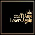 Ti Amo/Lovers Again~���u�o���[�h�E�R���N�V����