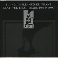 THEE MICHELLE GUN ELEPHANT GRATEFUL TRIAD YEARS 1995-1997