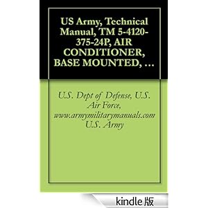 【クリックでお店のこの商品のページへ】US Army, Technical Manual, TM 5-4120-375-24P, AIR CONDITIONER, BASE MOUNTED, COOLED, 208 VAC, 3-PHASE, 60 HZ, SINGLE PACKAGE, 36, 000 BTU/HR MODEL UAC 40-5/6-08, ... military manuals (English Edition) 電子書籍: U.S. Dept of Defense, U.S. Air Force, www.a