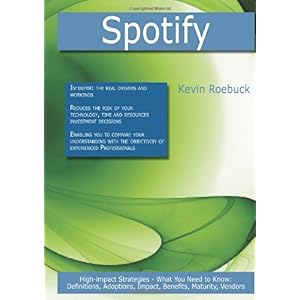【クリックで詳細表示】Spotify： High-Impact Strategies - What You Need to Know， Definitions， Adoptions， Impact， Benefits， Maturity， Vendors： Kevin Roebuck： 洋書