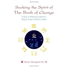 Seeking the Spirit of the Book of Change: 8 Days to Mastering a Shamanic Yijing (I Ching) Prediction System