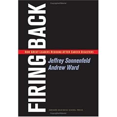 Firing Back: How Great Leaders Rebound after Career Disasters