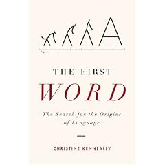 The First Word: The Search for the Origins of Language