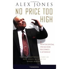 No Price Too High: A Pentecostal Preacher Becomes Catholic: The Inspriational Story Of Alex Jones