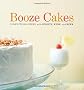 Booze Cakes: Confections Spiked With Spirits, Wine, and Beer