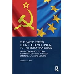 The Baltic States from the Soviet Union to the European Union: Identity, Discourse and Power in the Post-Communist Transition of Estonia, Latvia and Lithuania (BASEES/Routledge Series on Russian and East European Studies)