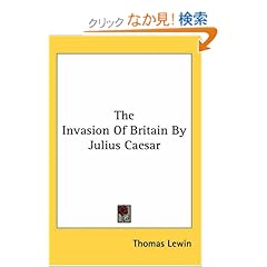 【クリックでお店のこの商品のページへ】The Invasion of Britain by Julius Caesar: Thomas Lewin: 洋書