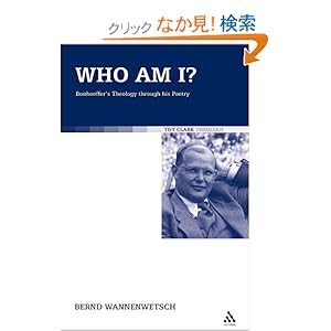 【クリックでお店のこの商品のページへ】Who Am I?: Bonhoeffer’s Theology Through His Poetry (T&T Clark Theology): Bernd Wannenwetsch: 洋書