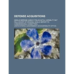 Defense Acquisitions: Missile Defense Agency Fields Initial Capability But Falls Short of Original Goals: Report to Congressional Committees