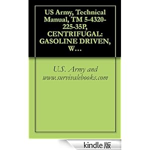 【クリックでお店のこの商品のページへ】US Army, Technical Manual, TM 5-4320-225-35P, CENTRIFUGAL: GASOLINE DRIVEN, WHEEL MTD; 4-WHEEL, PNEUMATIC TIR 6-INCH; 1500 GPM, 60 FT HEAD, (CARVER MODEL ... manauals, special forces (English Edition) 電子書籍: U.S. Army and www.survivalebooks.com: Kindl