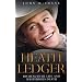 Heath Ledger: His Beautiful Life and Mysterious Death