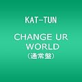 CHANGE UR WORLD