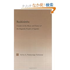 Baakisimba: Gender in the Music and Dance of the Baganda People of Uganda (Current Research in Ethnomusicology: Outstanding Dissertations)