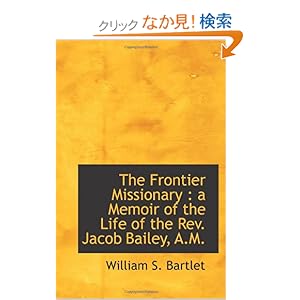 【クリックでお店のこの商品のページへ】The Frontier Missionary : a Memoir of the Life of the Rev. Jacob Bailey, A.M.: William S. Bartlet: 洋書