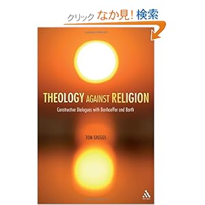 【クリックでお店のこの商品のページへ】Theology Against Religion: Constructive Dialogues With Bonhoeffer and Barth: Tom Greggs: 洋書